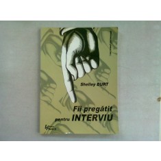 FII PREGATIT PENTRU INTERVIU - SHELLEY BURT