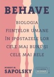 Behave. Biologia fiintelor umane in ipostazele lor cele mai bune si cele mai rele/Robert M. Sapolsky