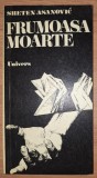 Carte Roman Beletristica: Frumoasa moarte de Sreten Asanovic. Editura Univers, 1978. Exemplar in stare buna.
