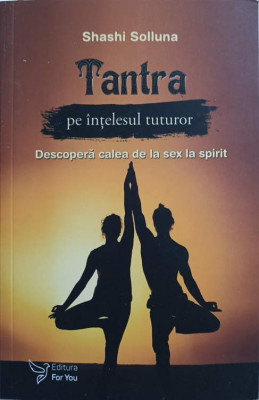 TANTRA PE INTELESUL TUTUROR. DESCOPERA CALEA DE LA SEX LA SPIRIT-SHASHI SOLLUNA foto