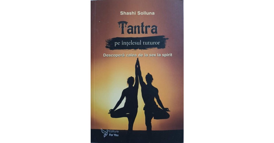 TANTRA PE INTELESUL TUTUROR. DESCOPERA CALEA DE LA SEX LA SPIRIT-SHASHI ...