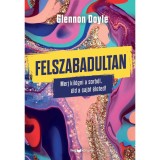 Felszabadultan - Merj kil&oacute;gni a sorb&oacute;l, &eacute;ld a saj&aacute;t &eacute;leted! - GLENNON DOYLE
