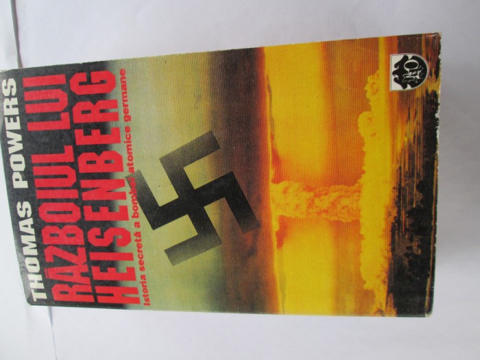Thomas Powers - Razboiul lui Heisenberg. Istoria secreta a bombei atomice germane