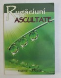 RUGACIUNI ASCULTATE de VADIC TANASE , 2010