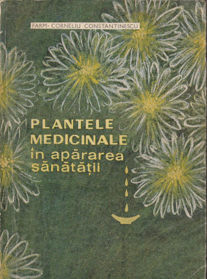 CORNELIU CONSTANTINESCU - PLANTELE MEDICINALE IN APARAREA SANATATII ( ED. III ) foto