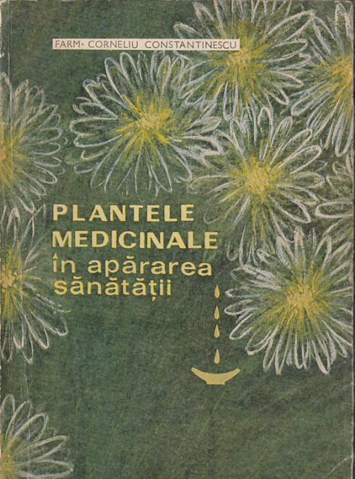 CORNELIU CONSTANTINESCU - PLANTELE MEDICINALE IN APARAREA SANATATII ( ED. III )