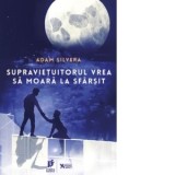 Supravietuitorul vrea sa moara la sfarsit. A treia carte din seria Crainicii Mortii - Adam Silvera, Irina Stoica