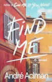 Find Me - Andre Aciman, Farrar Straus &amp; Giroux, 2019, Paperback, Engleza, 260 Pagini