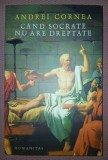 ANDREI CORNEA - C&Acirc;ND SOCRATE NU ARE DREPTATE