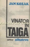 Vinator in Taiga - Jan Kozak, Albatros 1983, Roman de aventura, 365 pagini