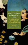 You&#039;ll Enjoy It When You Get There: The Stories of Elizabeth Taylor