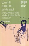 Patricia Farrell - Cum sa fii propriul tau psihoterapeut. Un ghid amanuntit