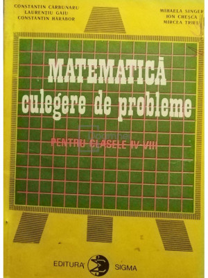 Constantin Carbunaru - Matematica culegere de probleme pentru clasele IV-VIII (editia 1990) foto