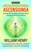 Ascensiunea. Povesti divine despre trezirea fiintei intregi si sfinte din interior - Diana Ciornenschi, William Henry