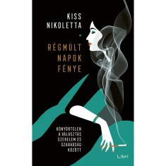 R&eacute;gm&uacute;lt napok f&eacute;nye - K&ouml;ny&ouml;rtelen a v&aacute;laszt&aacute;s szerelem &eacute;s szabads&aacute;g k&ouml;z&ouml;tt - Kiss Nikoletta