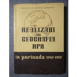 Realizări &icirc;n geografia R.P.R. &icirc;n perioada 1947-1957 (tiraj 1150 ex.)