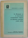LA ROUMANIE ET LE MOUVEMENT REVOLUTIONNAIRE BULGARE DE LIBERATION NATIONALE ( 1850- 1878 ) par CONSTANTIN N. VELICHI , 1979, DEDICATIE *
