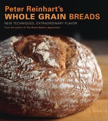 Peter Reinhart&amp;#039;s Whole Grain Breads: New Techniques, Extraordinary Flavor foto