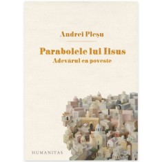 PARABOLELE LUI IISUS. ADEVARUL CA POVESTE - ANDREI PLESU