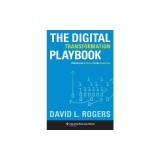 The Digital Transformation Playbook: Rethink Your Business for the Digital Age