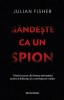 Gandeste Ca Un Spion, Julian Fisher - Editura Bookzone