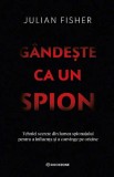 Cumpara ieftin Gandeste Ca Un Spion, Julian Fisher - Editura Bookzone