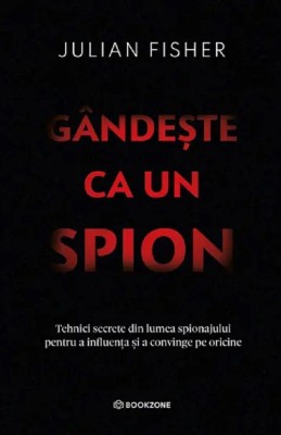 Gandeste Ca Un Spion, Julian Fisher - Editura Bookzone foto