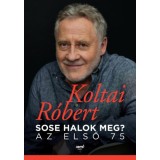 Sose halok meg? - Az első 75 - Koltai R&oacute;bert
