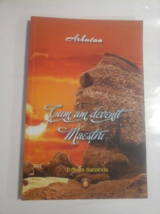 CUM AM DEVENIT MAESTRU - ARHATAN