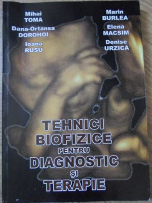 TEHNICI BIOFIZICE PENTRU DIAGNOSTIC SI TERAPIE-MIHAI TOMA, DANA-OTANSA DOROHOI, IOANA RUSU, MARIA BURLEA, ELENA foto