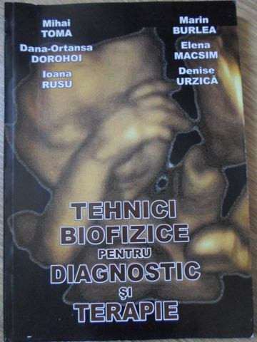 TEHNICI BIOFIZICE PENTRU DIAGNOSTIC SI TERAPIE-MIHAI TOMA, DANA-OTANSA DOROHOI, IOANA RUSU, MARIA BURLEA, E-234541