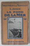 LE FOND DE LA MER par L. JOUBIN , AVEC 113 GRAVURES , 1920