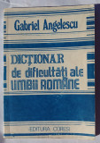 (C456) GABRIEL ANGELESCU - DICTIONAR DE DIFICULTATI ALE LIMBII ROMANE
