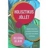 Holisztikus j&oacute;ll&eacute;t - Seg&iacute;tő &uacute;tmutat&aacute;s az anyagi szabads&aacute;g &eacute;s az &eacute;let c&eacute;lj&aacute;nak el&eacute;r&eacute;s&eacute;hez - Keisha Blair