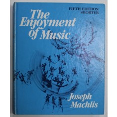 THE ENJOYMENT OF MUSIC , AN INTRODUCTION TO PERCEPTIVE LISTENING by JOSEPH MACHLIS , 1984