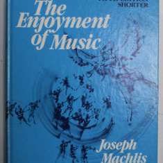 THE ENJOYMENT OF MUSIC , AN INTRODUCTION TO PERCEPTIVE LISTENING by JOSEPH MACHLIS , 1984