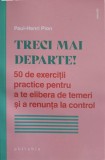 TRECI MAI DEPARTE! 50 DE EXERCITII PRACTICE PENTRU A TE ELIBERA DE TEMERI SI A RENUNTA LA CONTROL-PAUL-HENR-243995