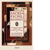 Sacrificiul reginei - Elizabeth Fremantle, Oana Gavrila