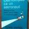 Gandeste ca un astronaut. Editura Litera, 2021 - Ozan Varol