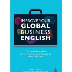 Improve Your Global Business English : The Essential Toolkit for Writing and Communicating Across Borders - Paperback brosat - Fiona Talbot, Sudakshin