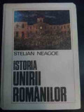 Istoria Unirii Romanilor - Stelian Neagoe ,546000