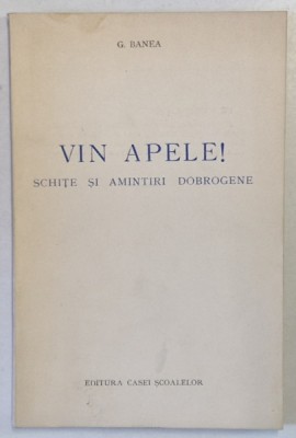 VIN APELE! SCHITE SI AMINTIRI DOBROGENE de G. BANEA, 1940 DEDICATIE* foto
