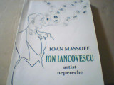 Ioan Massoff - ION IANCOVESCU, ARTIST NEPERECHE { editia a II-a, revizuita }, 2009, Alta editura, Ioan Chelaru