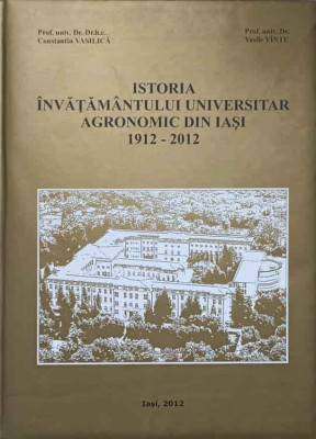 ISTORIA INVATAMANTULUI UNIVERSITAR AGRONOMIC DIN IASI 1912-2012-CONSTANTIN VASILICA, VASILE VINTU foto