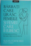 Barbati care urasc femeile si femei care ii iubesc. Cand dragostea doare fara sa stii de ce &ndash; Susan Forward, Joan Torres