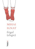 Frigul (elegie) - Paperback brosat - Mihai Ignat - Nemira