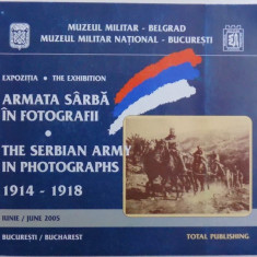 EXPOZITIA ARMATA SARBA IN FOTOGRAFII 1914 - 1918 ( EDITIE BILINGVA ROMANA - ENGLEZA ) , IUNIE 2005