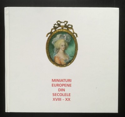 Miniaturi europene din secolele XVIII - XX (Muzeul Național de Artă...; 1999) foto