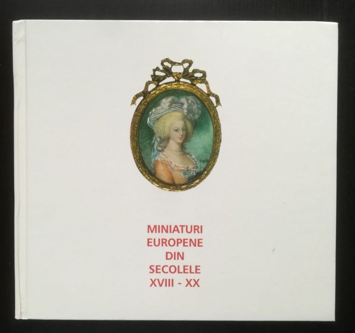 Miniaturi europene din secolele XVIII - XX (Muzeul Național de Artă...; 1999)