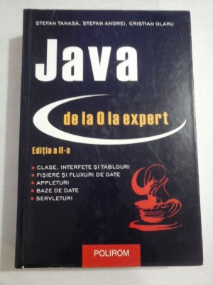 JAVA DE LA 0 LA EXPERT - STEFAN TANASA, STEFAN ANDREI, CRISTIAN OLARU ( editia a 2a) foto